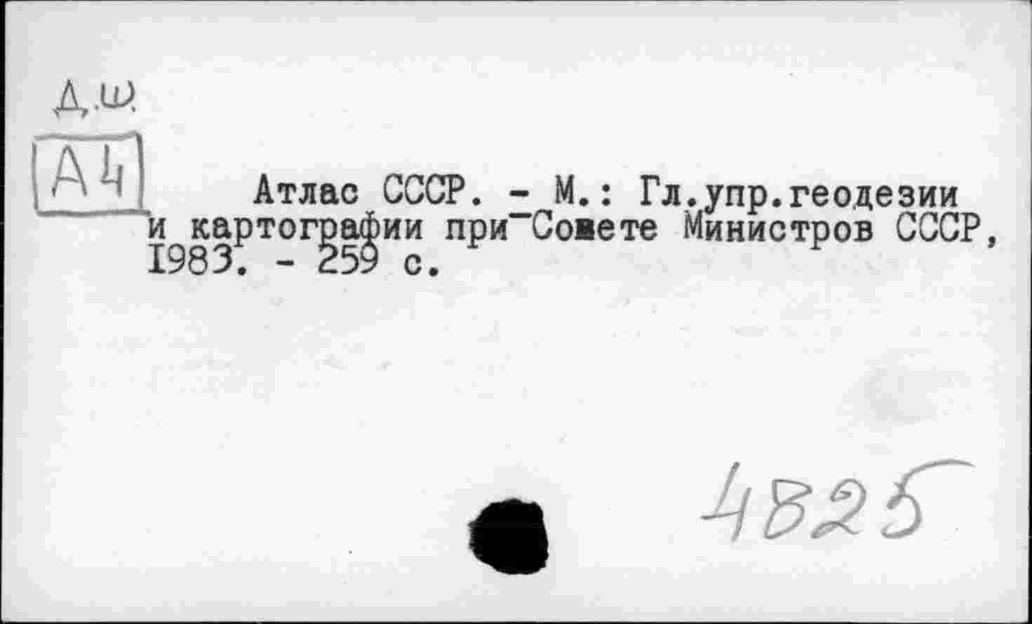 ﻿д.и
ÄV
Атлас СССР. - М.: Гл.упр.геодезии ’^картографии при Совете Министров СССР,

